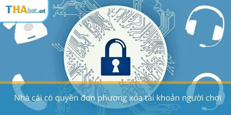 Nhà cái có quyền đơn phương xóa tài khoản người chơi